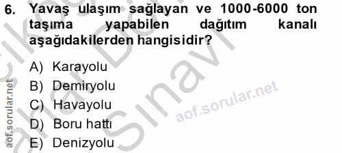 6. soru: Yavaş ulaşım şağlayan ve 1000-6000 ton taşıma yapabilen dağıtım kanalı aşağıdakilerden hangisidir? A) Karayolu B) Dem…