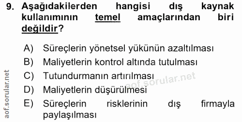 9. soru: Aşağıdakilerden hangisi dış kaynak kullanımının temel amaçlarından biri değildir? A) Süreçlerin yönetsel yükünün azal…