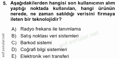 5. soru: Aşağıdakilerden hangisi son kullanıcının alım yaptığı noktada kullanılan, hangi ürünün nerede, ne zaman satıldığı ver…