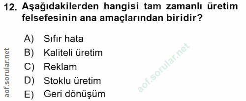 12. soru: Aşağıdakilerden hangisi tam zamanlı üretim felsefesinin ana amaçlarından biridir? A) Sıfır hata B) Kaliteli üretim C)…