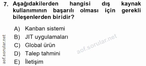 7. soru: Aşağıdakilerden hangisi dış kaynak kullanımının başarılı olması için gerekli bileşenlerden biridir? A) Kanban sistemi…