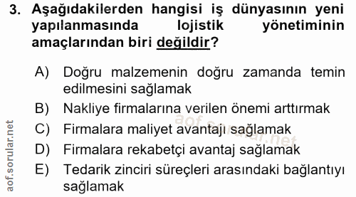 3. soru: Aşağıdakilerden hangisi iş dünyasının yeni yapılanmasında lojistik yönetiminin amaçlarından biri değildir? A) Doğru m…
