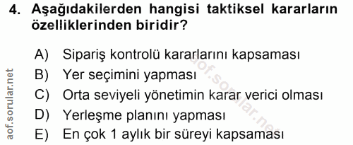 4. soru: Aşağıdakilerden hangisi taktiksel kararların özelliklerinden biridir? A) Sipariş kontrolü kararlarını kapsaması B) Ye…