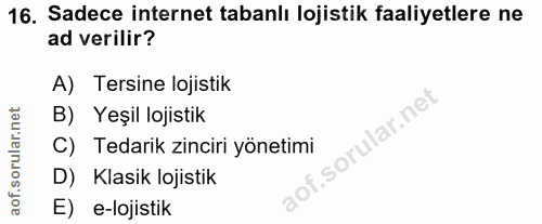 16. soru: Sadece internet tabanlı lojistik faaliyetlere ne ad verilir? A) Tersine lojistik B) Yeşil lojistik f. C) Tedarik zinc…