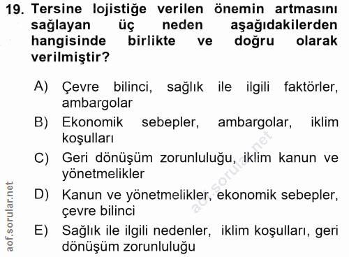 19. soru: Tersine lojistiğe verilen önemin artmasını saglayan üç neden aşağıdakilerden hangisinde birlikte ve doğru olarak veri…