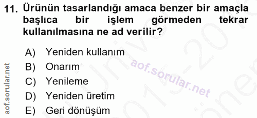 11. soru: Urünün tasarlandığı amaca benzer bir amaçla başlıca bir işlem görmeden tekrar kullanılmasına ne ad verilir? A) Yenide…