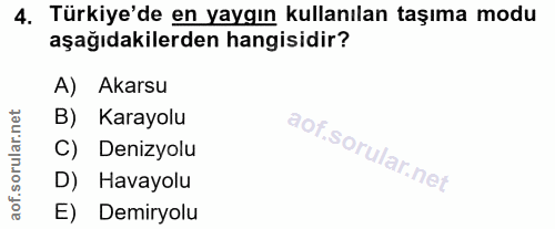 4. soru: Türkiye'de en yaygın kullanılan taşıma modu aşağıdakilerden hangisidir? A) Akarsu B) Karayolu C) Denizyolu D) Havayol…