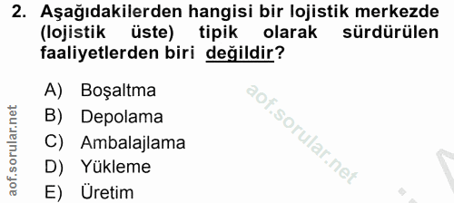 2. soru: Aşağıdakilerden hangisi bir lojistik merkezde (lojistik üste) tipik olarak sürdürülen faaliyetlerden biri değildir? A…