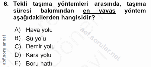 6. soru: Tekli taşıma yöntemleri arasında, taşıma süresi bakımından en yavaş yöntem aşağıdakilerden hangisidir? A) Hava yolu B…