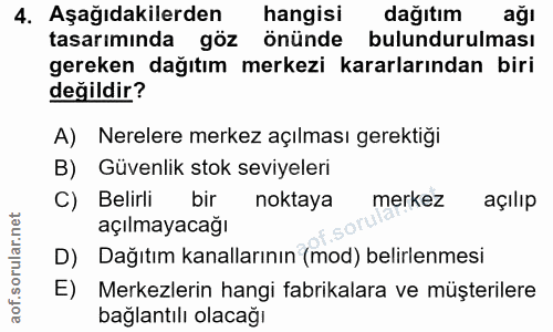 4. soru: Aşağıdakilerden hangisi dağıtım ağı tasarımında göz önünde bulundurulması gereken dağıtım merkezi kararlarından biri…