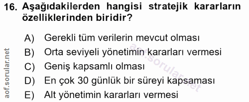 16. soru: Aşağıdakilerden hangisi stratejik kararların özelliklerinden biridir? A) Gerekli tüm verilerin mevcut olması B) Orta…