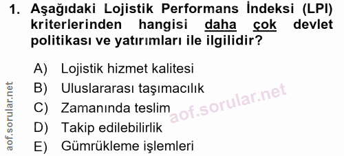 1. soru: Aşağıdaki Lojistik Performans İndeksi (LPI) kriterlerinden hangisi daha çok devlet politikası ve yatırımları ile ilgi…