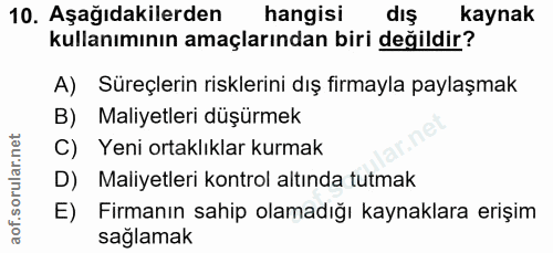 10. soru: Aşağıdakilerden hangisi dış kaynak kullanımının amaçlarından biri değildir? A) Süreçlerin risklerini dış firmayla pay…