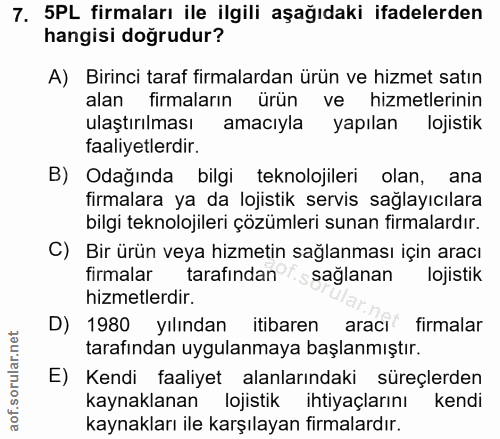 7. soru: 5PL firmaları ile ilgili aşağıdaki ifadelerden hangisi doğrudur? A) Birinci taraf firmalardan ürün ve hizmet satın al…