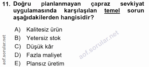 11. soru: Doğru planlanmayan çapraz sevkiyat uygulamasında karşılaşılan temel sorun aşağıdakilerden hangisidir? A) Kalitesiz ür…
