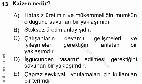 13. soru: Kaizen nedir? A) Hatasız üretimin ve mükemmelliğin mümkün olduğunu savunan bir yaklaşımıdır. B) Stoksuz üretim anlayı…