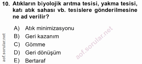 10. soru: Atıkların biyolojik arıtma tesisi, yakma tesisi, katı atık sahası vb. tesislere gönderilmesine ne ad verilir? A) Atık…