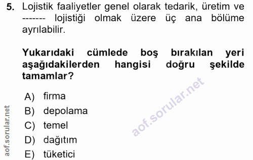 5. soru: Lojistik faaliyetler genel olarak tedarik, üretim ve - lojistiği olmak üzere üç ana bölüme ayrılabilir. Yukarıdaki cü…