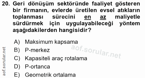 20. soru: Geri dönüşüm sektöründe faaliyet gösteren bir firmanın, evlerde üretilen evsel atıkların toplanması sürecini en az ma…