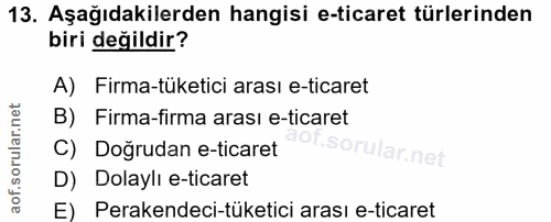 13. soru: Aşağıdakilerden hangisi e-ticaret türlerinden biri değildir? A) Firma-tüketici arası e-ticaret B) Firma-firma arası e…