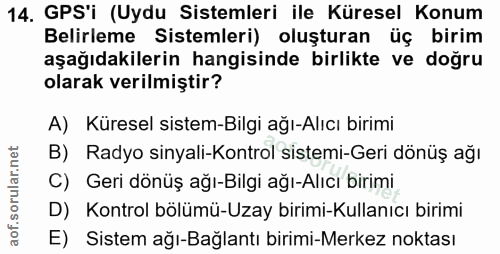 14. soru: GPS'i (Uydu Sistemleri ile Küresel Konum Belirleme Sistemleri) oluşturan üç birim aşağıdakilerin hangisinde birlikte…