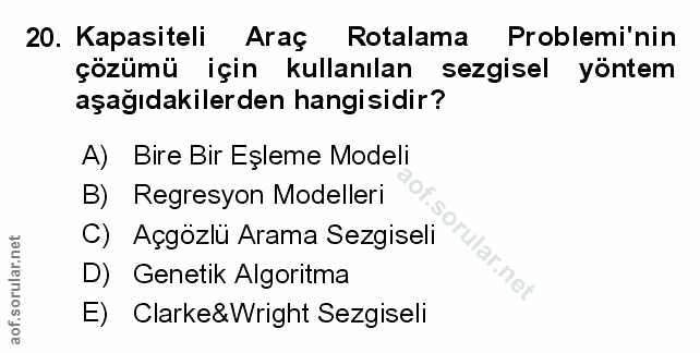 20. soru: Kapasiteli Araç Rotalama Problemi'nin çözümü için kullanılan sezgisel yöntem aşağıdakilerden hangisidir? A) Bire Bir…