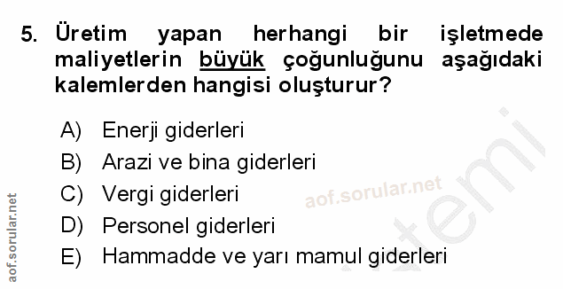 5. soru: Üretim yapan herhangi bir işletmede maliyetlerin büyük çoğunluğunu aşağıdaki kalemlerden hangisi oluşturur? A) Enerji…