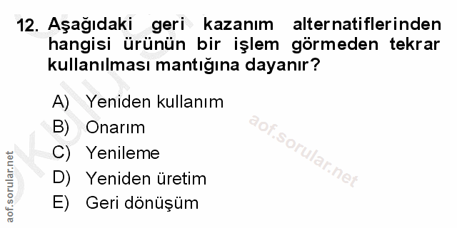 12. soru: Aşağıdaki geri kazanım alternatiflerinden hangisi ürünün bir işlem görmeden tekrar kullanılması mantığına dayanır? A)…