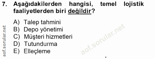 7. soru: Aşağıdakilerden hangisi, temel lojistik faaliyetlerden biri değildir? A) Talep tahmini B) Depo yönetimi C) Müşteri hi…