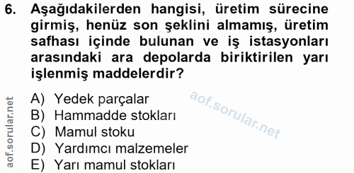 6. soru: Aşağıdakilerden hangisi, üretim sürecine girmiş, henüz son şeklini almamış, üretim safhası içinde bulunan ve iş istas…