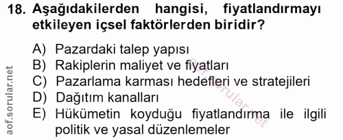 18. soru: Aşağıdakilerden hangisi, fiyatlandırmayı etkileyen içsel faktörlerden biridir? A) Pazardaki talep yapısı B) Rakipleri…