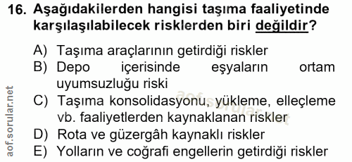 16. soru: Aşağıdakilerden hangisi taşıma faaliyetinde karşılaşılabilecek risklerden biri değildir? A) Taşıma araçlarının getird…