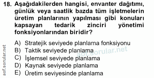 18. soru: Aşağıdakilerden hangisi, envanter dağıtımı, günlük veya saatlik bazda tüm işletmelerin üretim planlarının yapılması g…