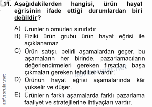 11. soru: Aşağıdakilerden hangisi, ürün hayat eğrisinin ifade ettigi durumlardan biri değildir? A) Ürünlerin ömürleri sınırlıdı…