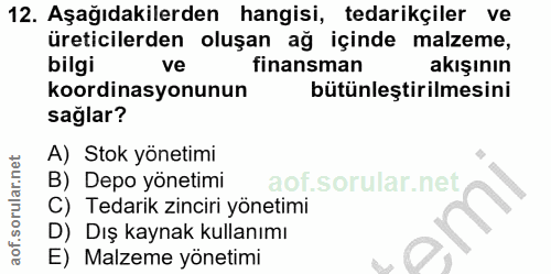 12. soru: Aşağıdakilerden hangisi, tedarikçiler ve üreticilerden oluşan ağ içinde malzeme, bilgi ve finansman akışının koordina…