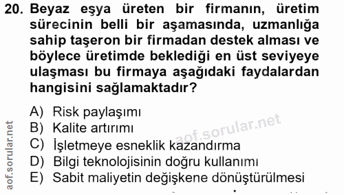 20. soru: Beyaz eşya üreten bir firmanın, üretim sürecinin belli bir aşamasında, uzmanlığa sahip taşeron bir firmadan destek al…