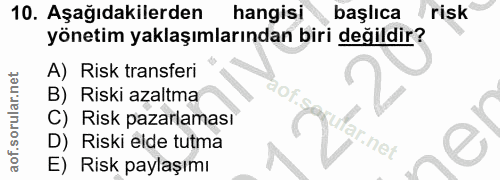 10. soru: Aşağıdakilerden hangisi başlıca risk yönetim yaklaşımlarından biri değildir? A) Risk transferi B) Riski azaltma C) Ri…
