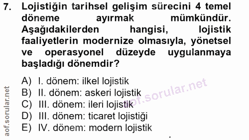 7. soru: Lojistiğin tarihsel gelişim sürecini 4 temel döneme ayırmak mümkündür. Aşağıdakilerden hangisi, lojistik faaliyetleri…