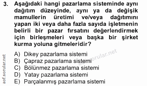 3. soru: Aşağıdaki hangi pazarlama sisteminde aynı dağıtım düzeyinde, aynı ya da değişik mamullerin üretimi ve/veya dağıtımını…