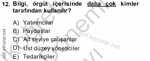 12. soru: Bilgi, örgüt içerişinde daha çok kimler tarafından kullanılır? A) Yatırımcılar B) Paydaşlar C) Alt seviye çalışanlar…