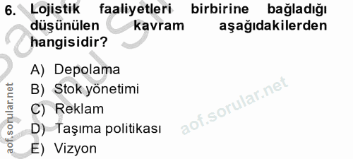 6. soru: Lojistik faaliyetleri birbirine bağladığı düşünülen kavram aşağıdakilerden hangisidir? A) Depolama B) Stok yönetimi C…