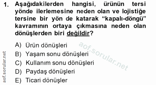 1. soru: Aşağıdakilerden hangisi, ürünün tersi yönde ilerlemesine neden olan ve lojistiğe tersine bir yön de katarak "kapalı-d…