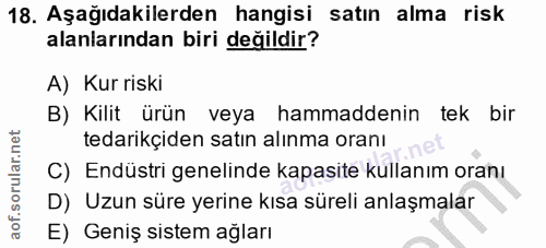 18. soru: Aşağıdakilerden hangisi satın alma risk alanlarından biri değildir? A) Kur riski B) Kilit ürün veya hammaddenin tek b…