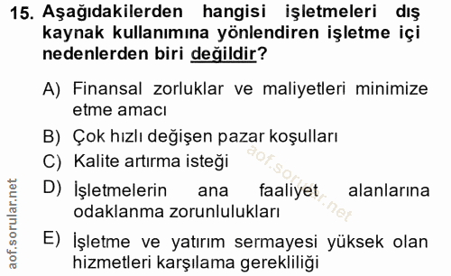 15. soru: Aşağıdakilerden hangisi işletmeleri dış kaynak kullanımına yönlendiren işletme içi nedenlerden biri değildir? A) Fina…