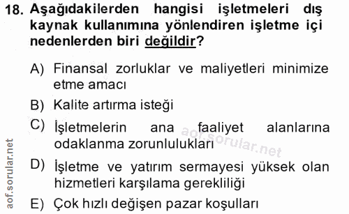 18. soru: Aşağıdakilerden hangisi işletmeleri dış kaynak kullanımına yönlendiren işletme içi nedenlerden biri değildir? A) Fina…