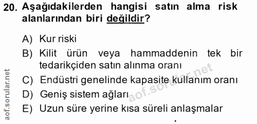 20. soru: Aşağıdakilerden hangisi satın alma risk alanlarından biri değildir? A) Kur riski B) Kilit ürün veya hammaddenin tek b…