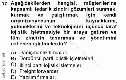 17. soru: Aşağıdakilerden hangisi, müşterilerine kapsamlı tedarik zinciri çözümleri sunmak, kurmak ve çalıştırmak için kendi or…