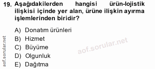 19. soru: Aşağıdakilerden hangisi ürün-lojistik ilişkisi içinde yer alan, ürüne ilişkin ayırma işlemlerinden biridir? A) Donatı…