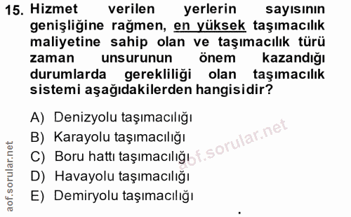 15. soru: Hizmet verilen yerlerin sayısının genişliğine rağmen, en yüksek taşımacılık maliyetine sahip olan ve taşımacılık türü…