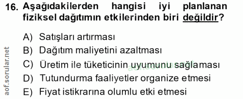 16. soru: Aşağıdakilerden hangisi iyi planlanan fiziksel dağıtımın etkilerinden biri değildir? A) Satışları artırması B) Dağıtı…